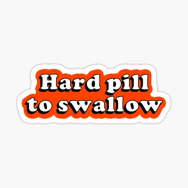 hard-pill-to-swallow-sticker-for-sale-by-frigamribe88-redbubble