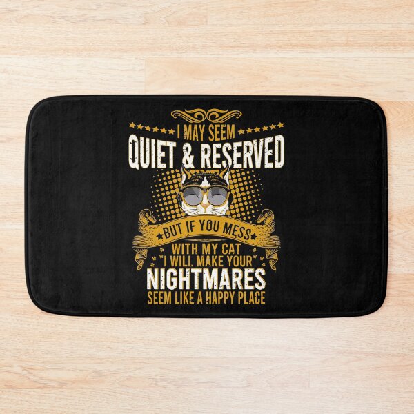 Item preview, I may Seem Quite and Reserved But If You Mess With My cat I Will Make Your Nightmares Seem like Happy Place designed and sold by YAHIA-14.