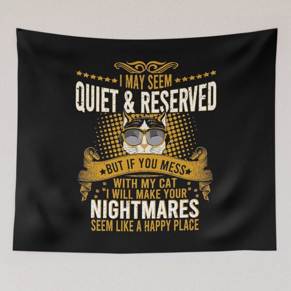 Item preview, I may Seem Quite and Reserved But If You Mess With My cat I Will Make Your Nightmares Seem like Happy Place designed and sold by YAHIA-14.