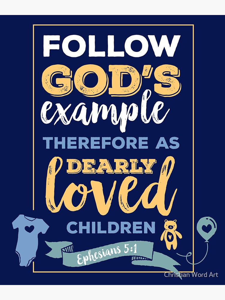 Dearly loved children, happiness positivity,  scripture, Christian gift, Ephesians 5:1, Follow Gods example therefore as  by BWDESIGN