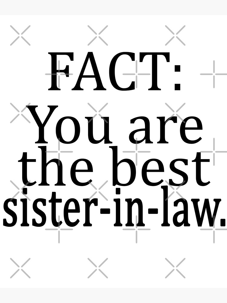 fact-you-are-the-best-sister-in-law-poster-for-sale-by-lyozak