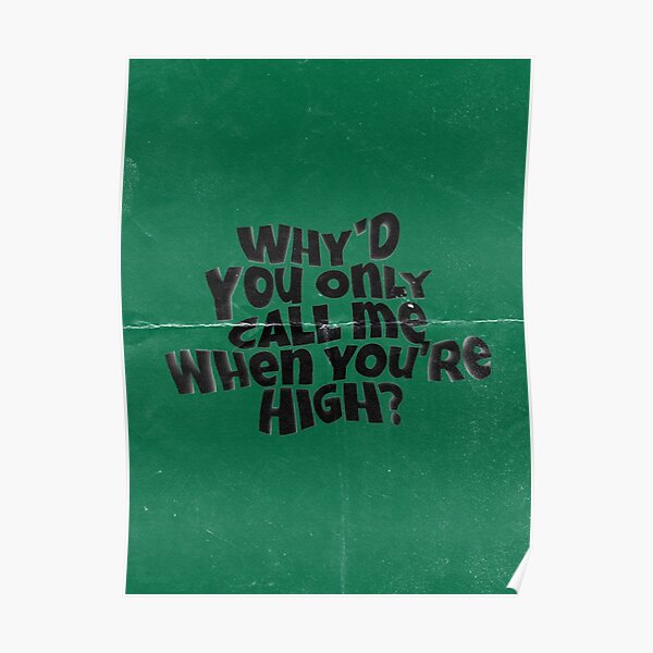 Why'd You Only Call Me When You're High? Poster