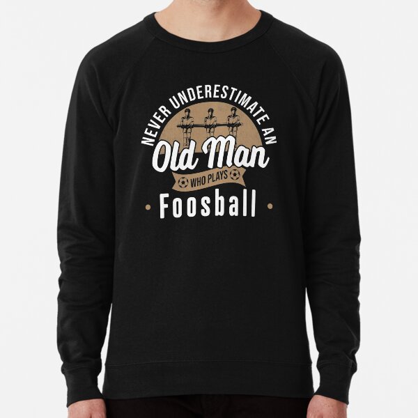 Table football foosball king foosball player foosball master foosball tournament saying Never Underestimate to Old Man who Plays Foosball Old Man gift Lightweight Sweatshirt