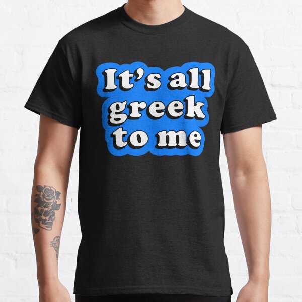 it's all greek to me t shirt