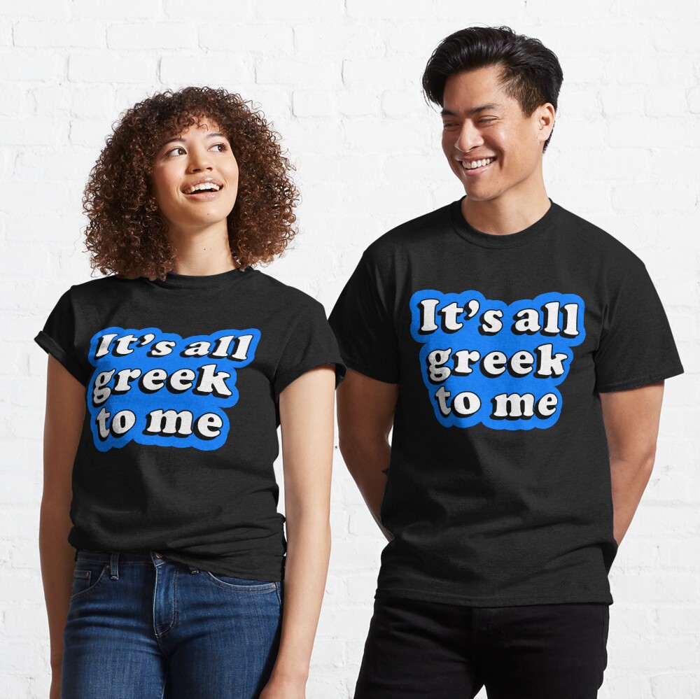 it's all greek to me t shirt