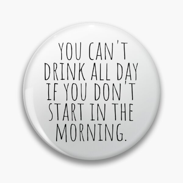 Item preview, You Cant Drink All Day If You Dont Start Drinking In The Morning designed and sold by KarolinaPaz.