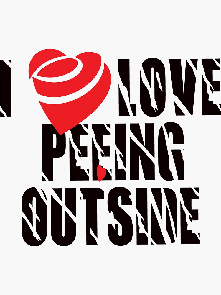 I Love Peeing Outside Funny Quotes Sticker By Usproduct Redbubble 