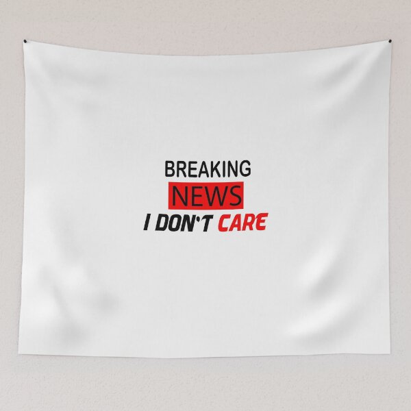 Item preview, breaking news i don't care designed and sold by nowtistore.