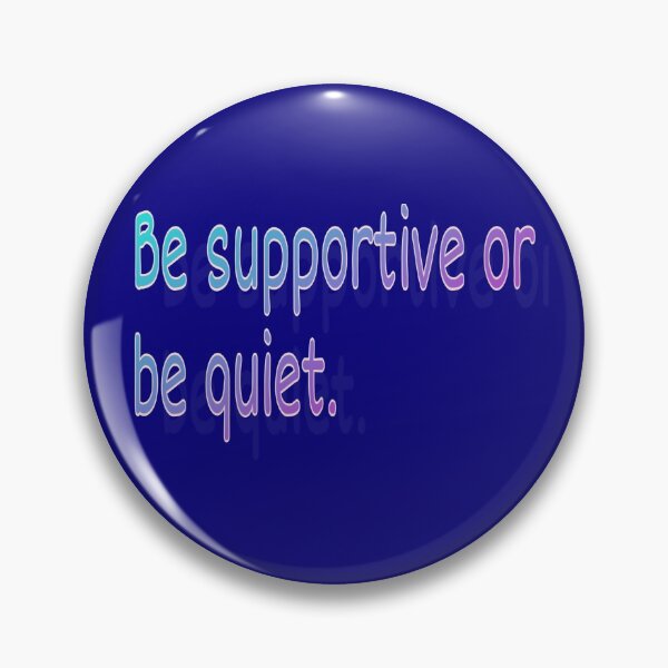 Item preview, Be supportive or be quiet designed and sold by HapaLady92.