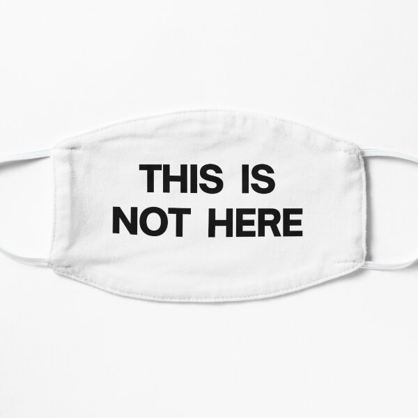 THIS IS NOT HERE Flat Mask