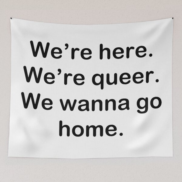 Item preview, We're here. We're queer. We wanna go home. designed and sold by Hmg621.