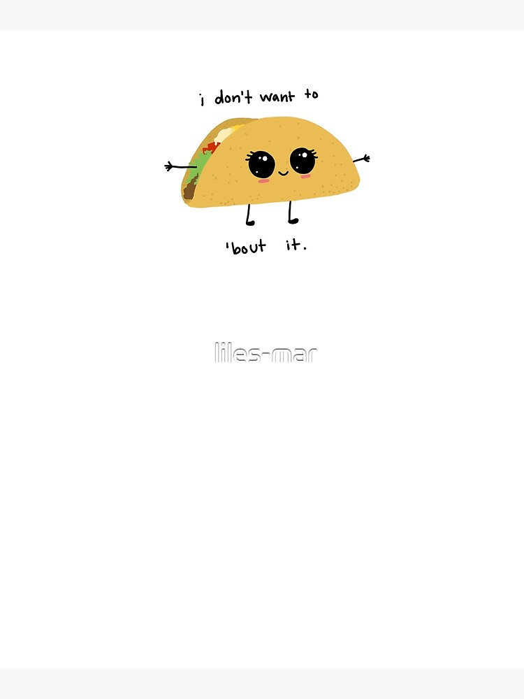 i don’t want to taco ‘bout it by liles-mar
