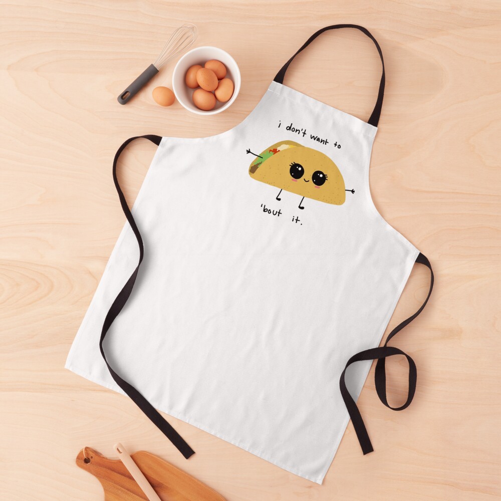 i don’t want to taco ‘bout it Apron