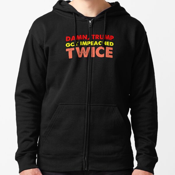 Damn trump got impeached TWICE vintage Zipped Hoodie