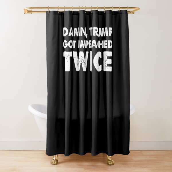 Damn trump got impeached TWICE Shower Curtain