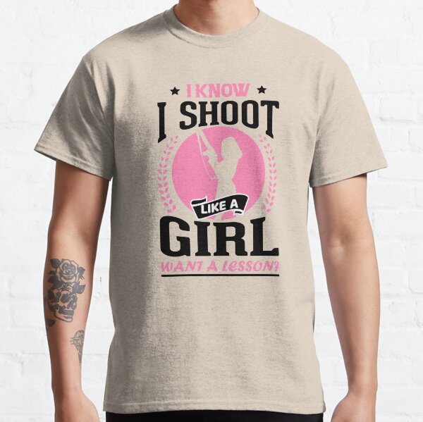 I know I Shoot Like a Girl Want a Lesson Classic T-Shirt