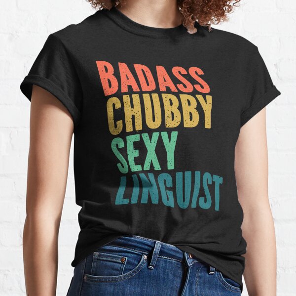 Chubby Linguist Shirts Funny Gift - Badass Chubby Sexy Retro Grunge Typography Classic T-Shirt
