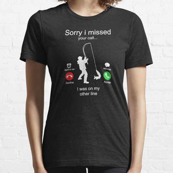 Funny Sorry I Missed Your Call I Was On Other Line Men Fishing Essential T-Shirt