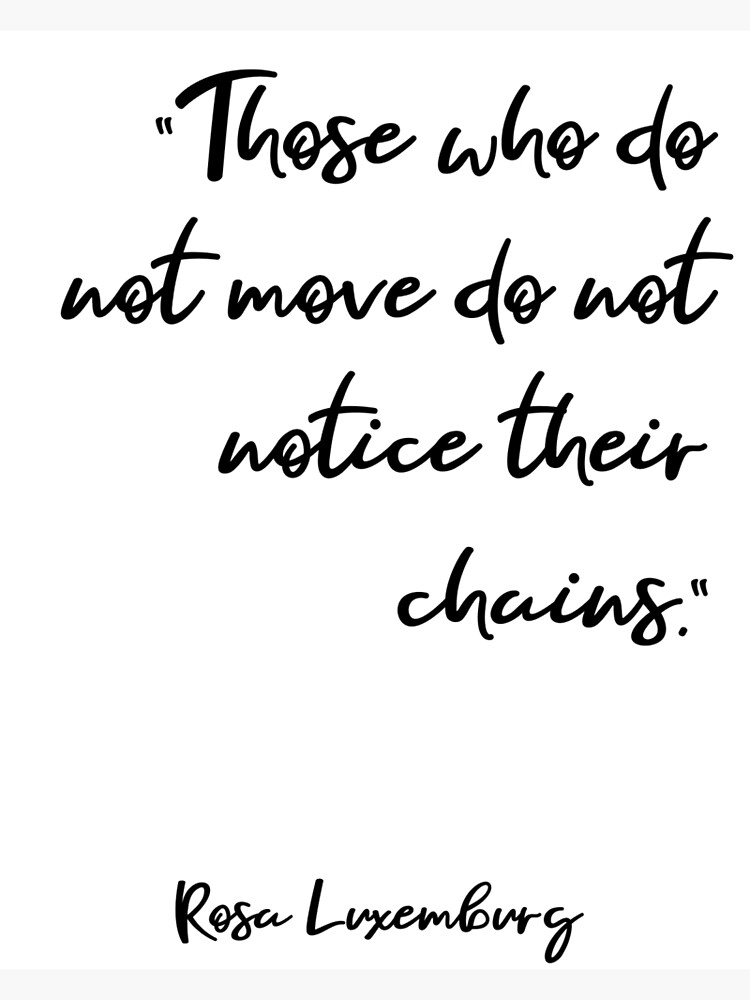 those-who-do-not-move-do-not-notice-their-chains-art-print-for-sale