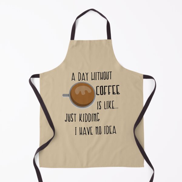 Item preview, A Day Without Coffee Is Like Just Kidding I Have No Idea designed and sold by VikiQuick.