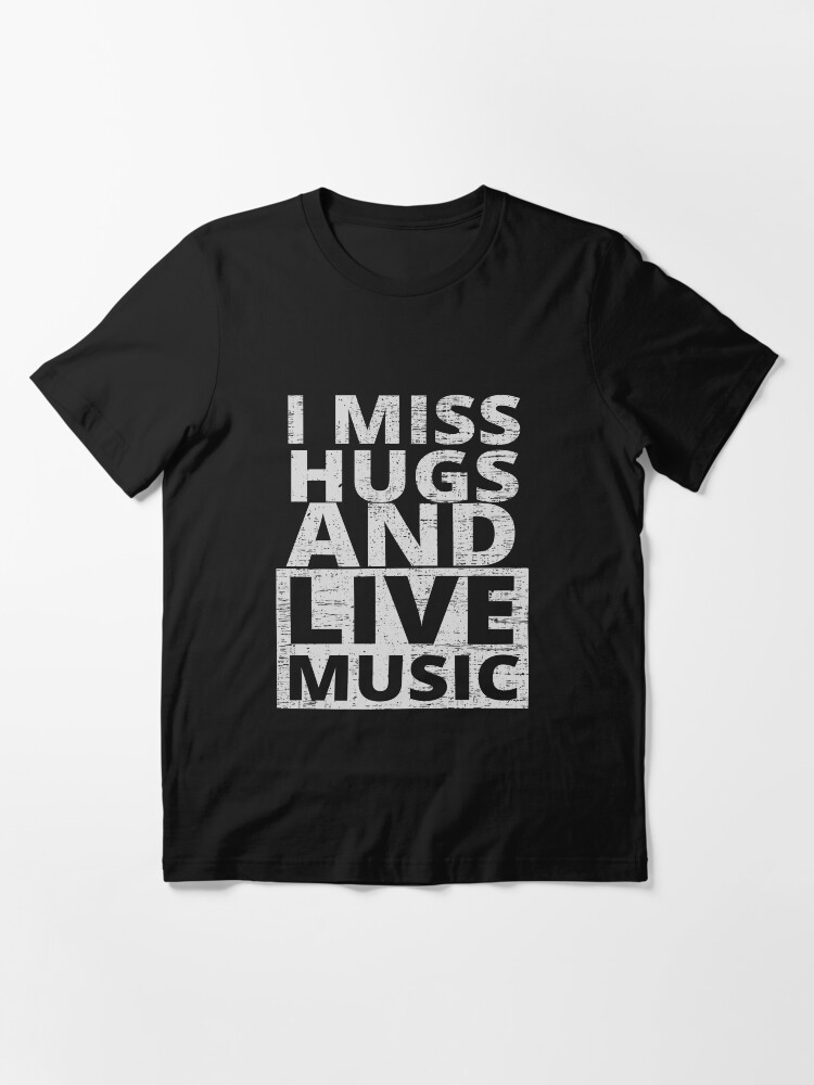 i miss hugs and live music shirt