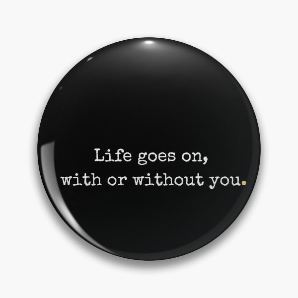 Item preview, Life goes on with and without you designed and sold by DagShop.