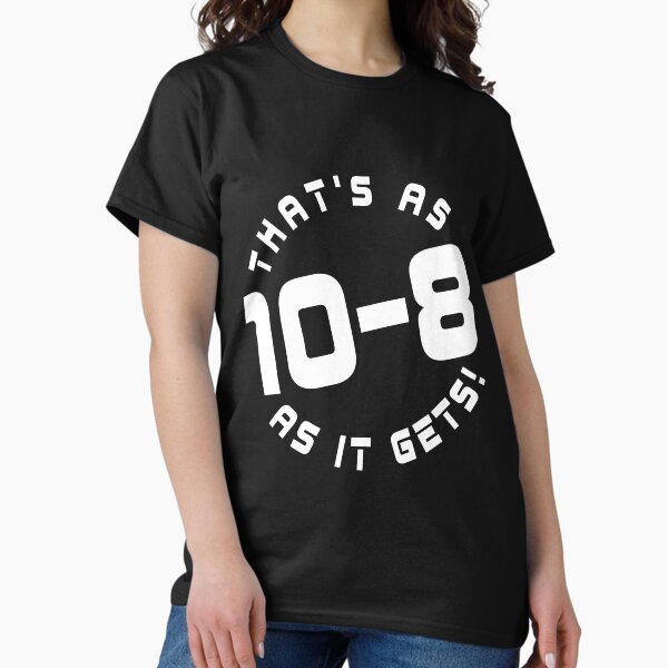 That's as 10-8 as it gets! Classic T-Shirt