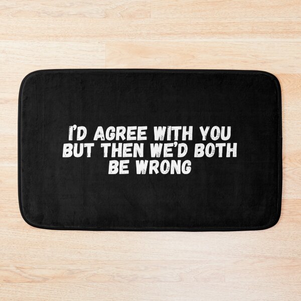 Item preview, I'd Agree With You But Then We'd Both Be Wrong designed and sold by Rebend.