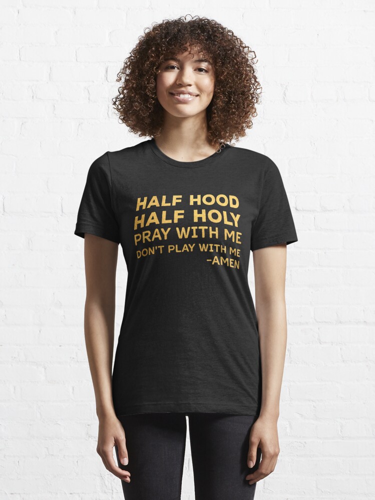 Half Hood Half Holy Shirt, Pray With Me Dont Play With Me Shirt