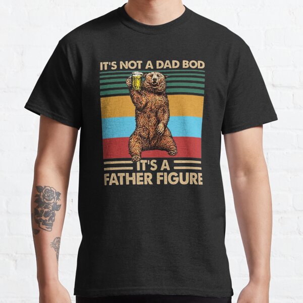 It's Not A Dad BOD It's Father Figure Classic T-Shirt