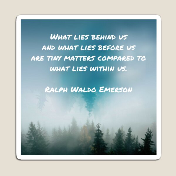 Item preview, Ralph Waldo Emerson, what lies behind us and what lies before us are tiny matters compared to what lies within us. designed and sold by Pelikancrazy.