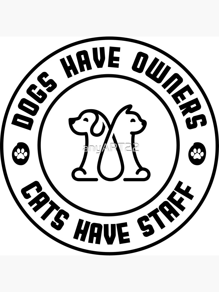 "Dogs Have Owners Cats Have Staff" Poster for Sale by anyART22 | Redbubble