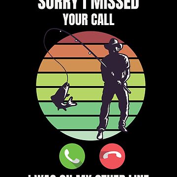 Funny Sorry I Missed Your Call Was On Other Line Men Fishing, Fishing Dad,  Gone Fishing, Fishing lover Tshirt Art Board Print for Sale by T. MINISTRY