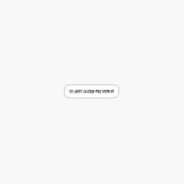 Im Just Having Fun With It Sticker