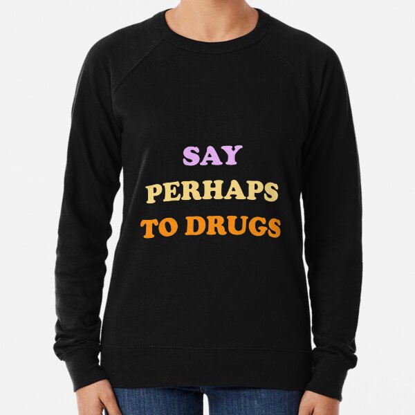 Say perhaps to drugs Best Gift For Family Funny And Cool Lightweight Sweatshirt
