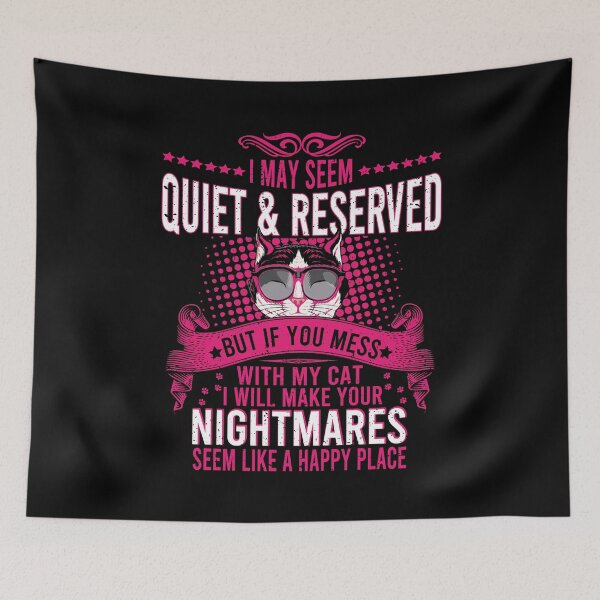 Item preview, I may Seem Quite and Reserved But If You Mess With My cat I Will Make Your Nightmares Seem like Happy Place designed and sold by YAHIA-14.