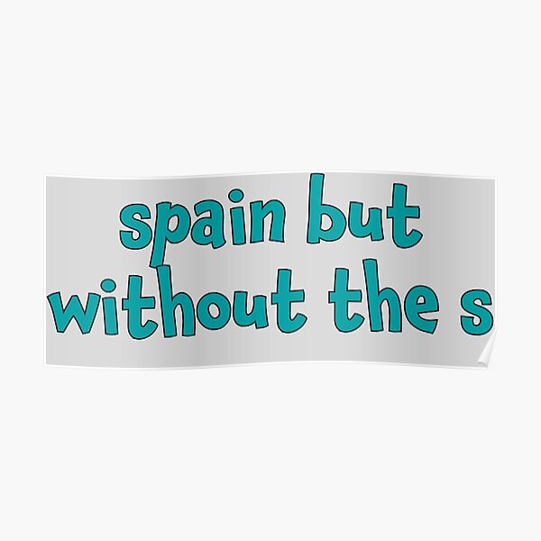 I M In Spain But Without The S Poster By Martinfernandez Redbubble