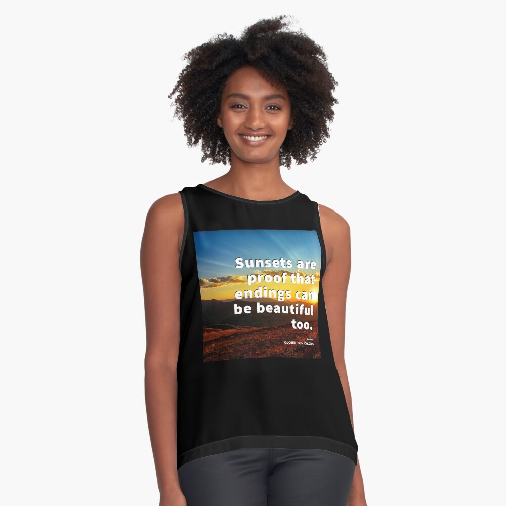 Sunsets are proof that endings can be beautiful too. - Author Unknown Sleeveless Top