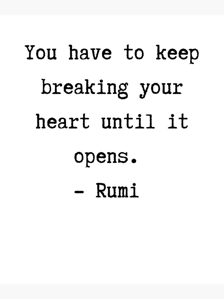 rumi-quote-you-have-to-keep-breaking-your-heart-until-it-opens