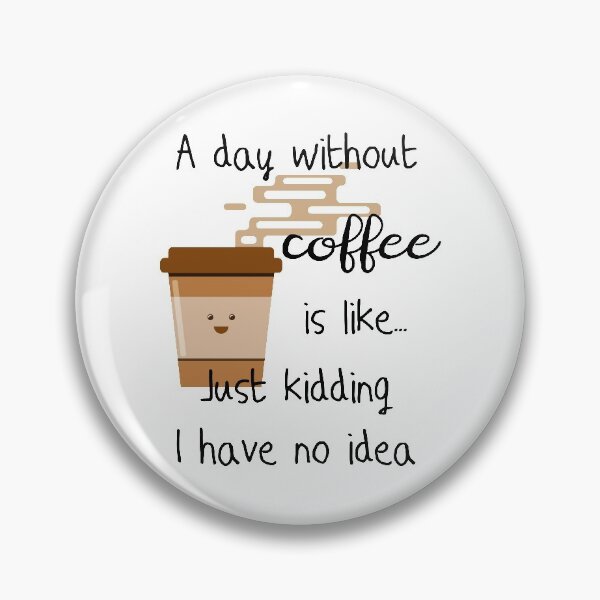 Item preview, A Day Without Coffee Is Like Just Kidding I Have No Idea designed and sold by VikiQuick.