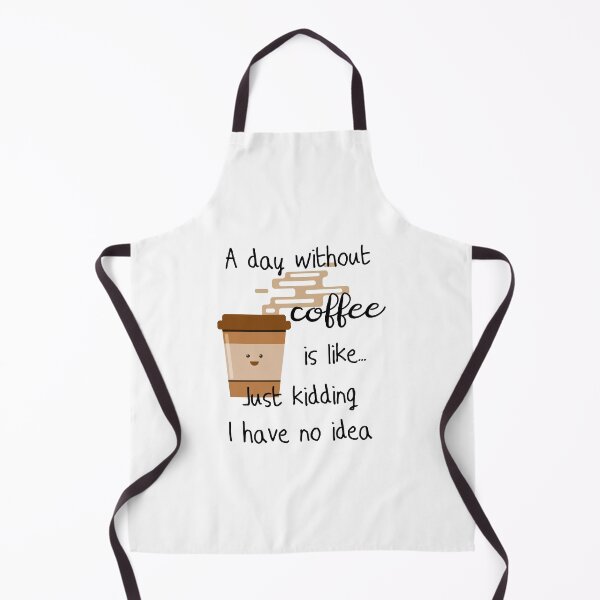 Item preview, A Day Without Coffee Is Like Just Kidding I Have No Idea designed and sold by VikiQuick.