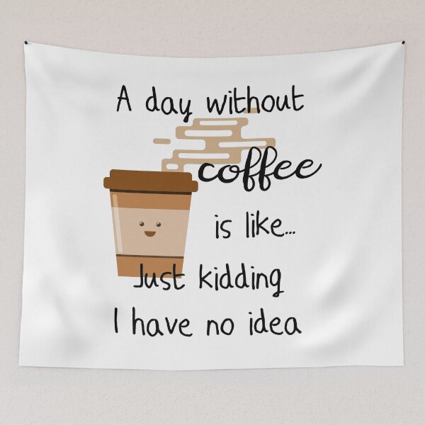 Item preview, A Day Without Coffee Is Like Just Kidding I Have No Idea designed and sold by VikiQuick.