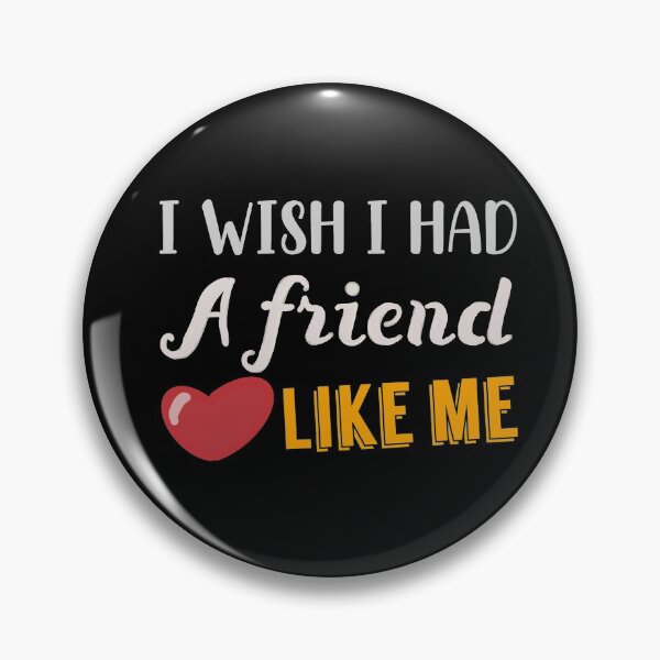 Item preview,  I wish I had a friend like me design designed and sold by papaipapai198.