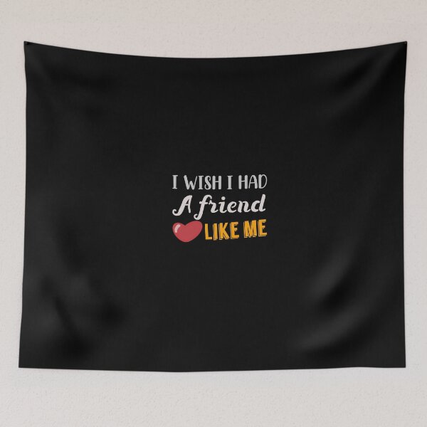 Item preview,  I wish I had a friend like me design designed and sold by papaipapai198.