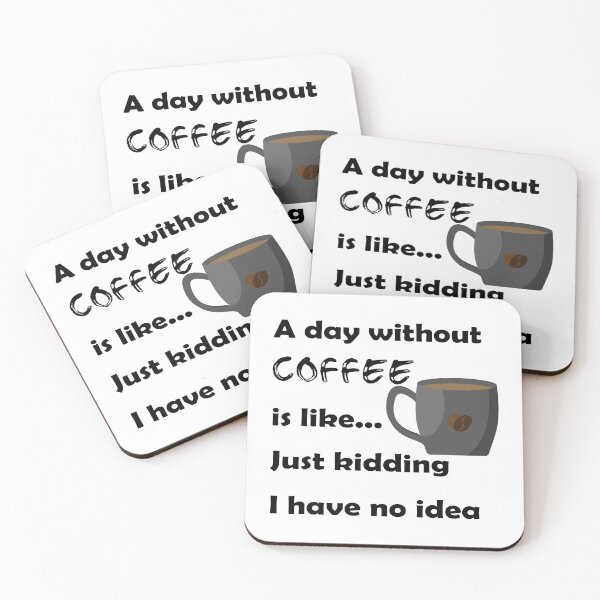 Item preview, A Day Without Coffee Is Like Just Kidding I Have No Idea designed and sold by VikiQuick.