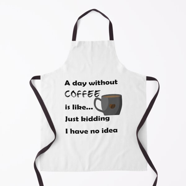 Item preview, A Day Without Coffee Is Like Just Kidding I Have No Idea designed and sold by VikiQuick.