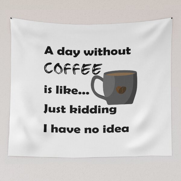 Item preview, A Day Without Coffee Is Like Just Kidding I Have No Idea designed and sold by VikiQuick.