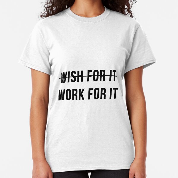 Don't Wish For It, Work For It Classic T-Shirt
