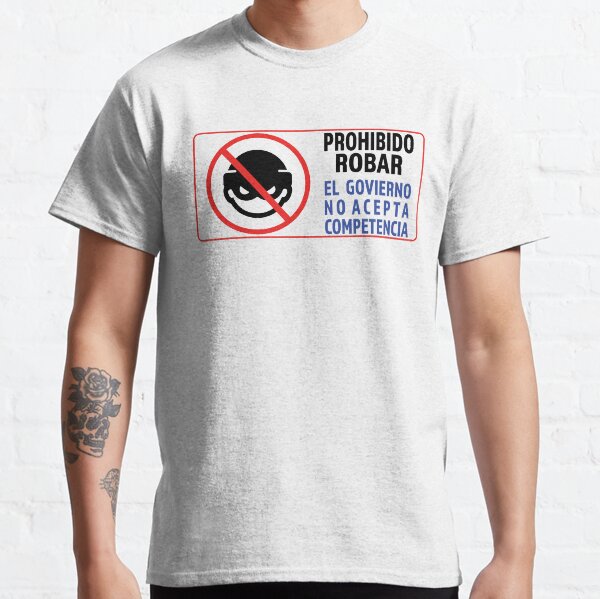Prohibido Robar El Gobierno No Acepta Competencia Classic T-Shirt