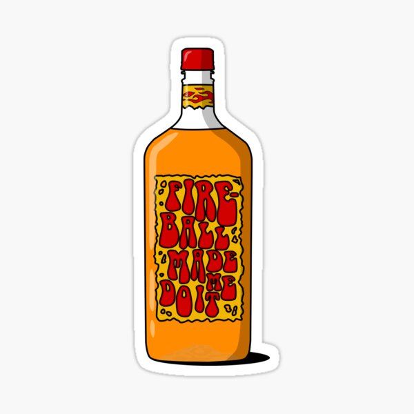Fireball Made Me Do It Sticker